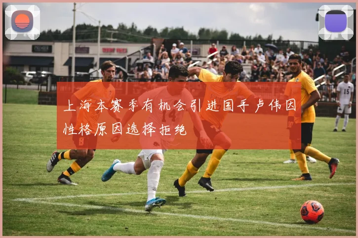 上海本赛季有机会引进国手卢伟因性格原因选择拒绝